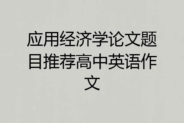 应用经济学论文题目推荐高中英语作文