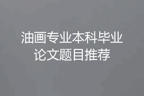 油画专业本科毕业论文题目推荐