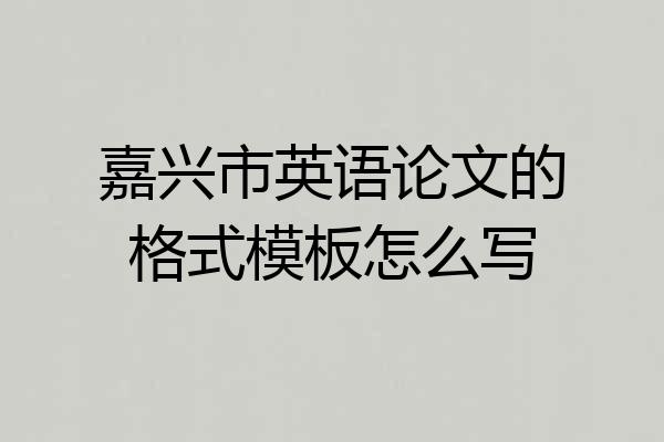嘉兴市英语论文的格式模板怎么写