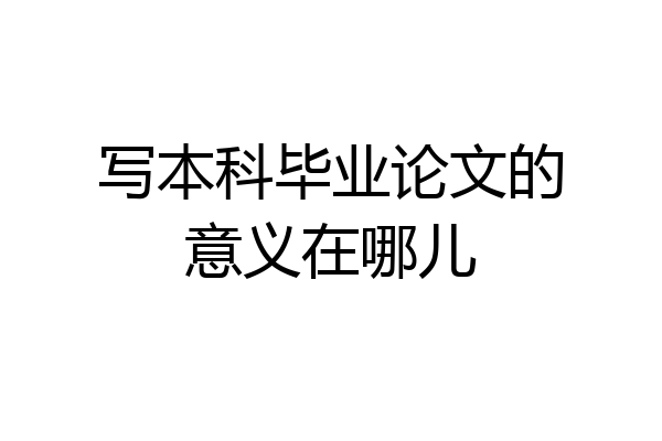 写本科毕业论文的意义在哪儿