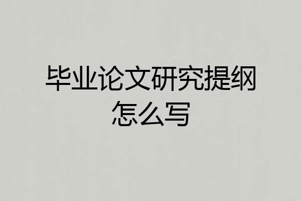毕业论文研究提纲怎么写