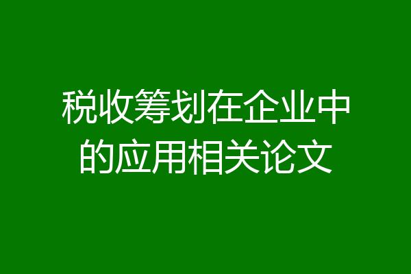税收筹划在企业中的应用相关论文