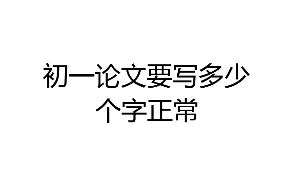 初一论文要写多少个字正常