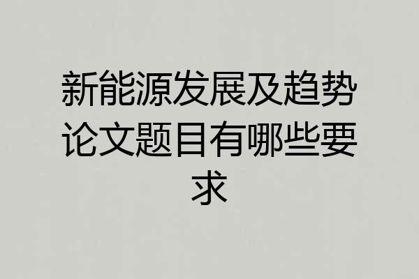 新能源发展及趋势论文题目有哪些要求