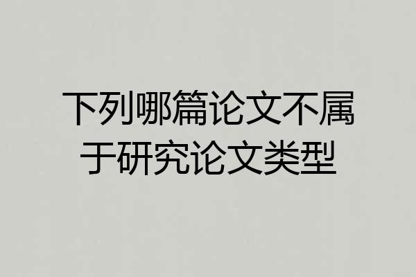 下列哪篇论文不属于研究论文类型