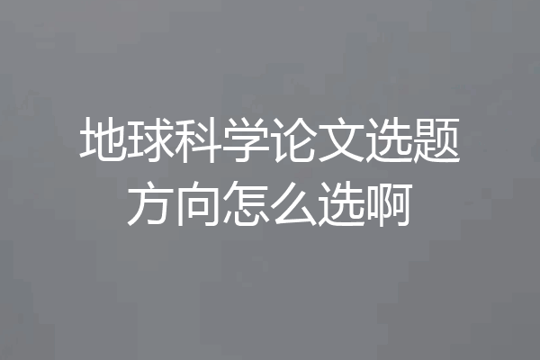 地球科学论文选题方向怎么选啊