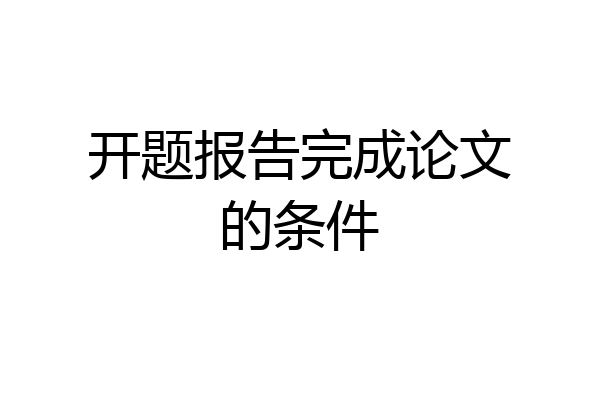 开题报告完成论文的条件