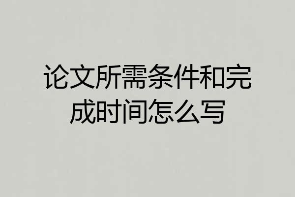 论文所需条件和完成时间怎么写