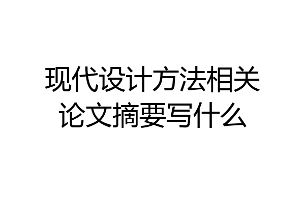 现代设计方法相关论文摘要写什么