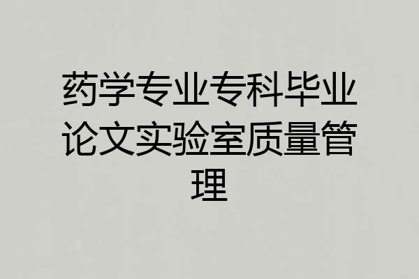 药学专业专科毕业论文实验室质量管理