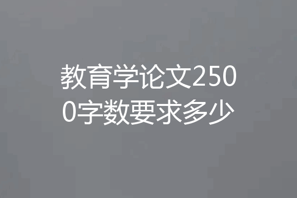 教育学论文2500字数要求多少