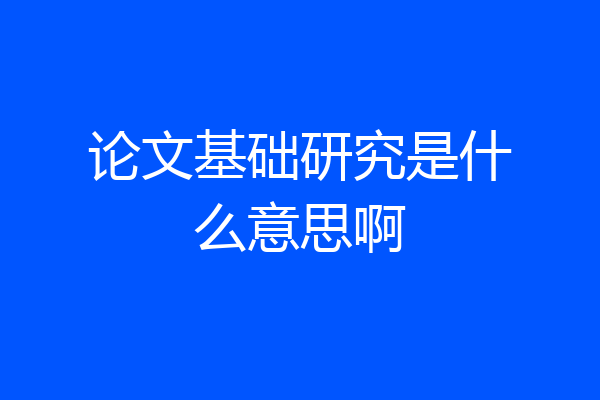 论文基础研究是什么意思啊