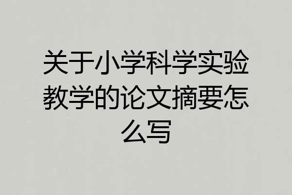 关于小学科学实验教学的论文摘要怎么写
