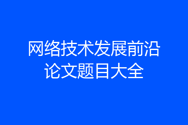 网络技术发展前沿论文题目大全