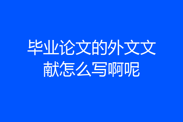 毕业论文的外文文献怎么写啊呢