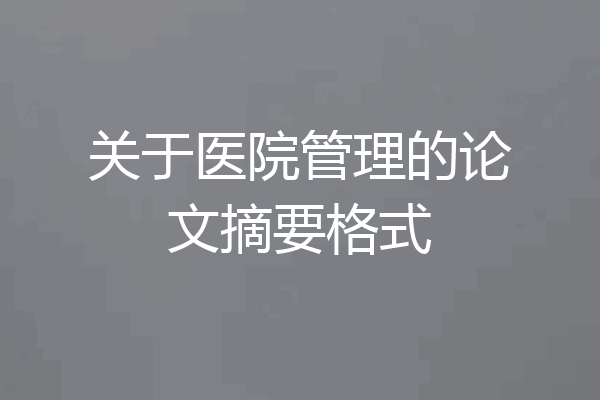 关于医院管理的论文摘要格式