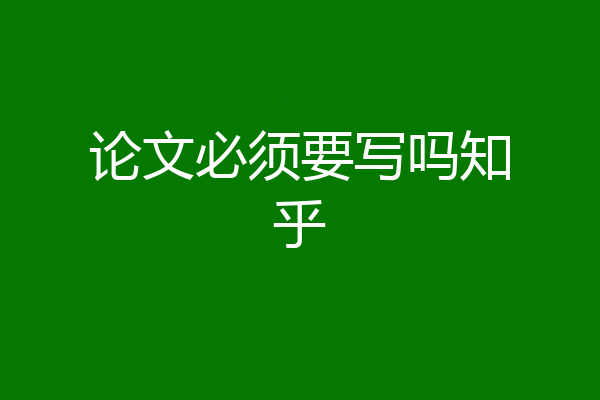 论文必须要写吗知乎