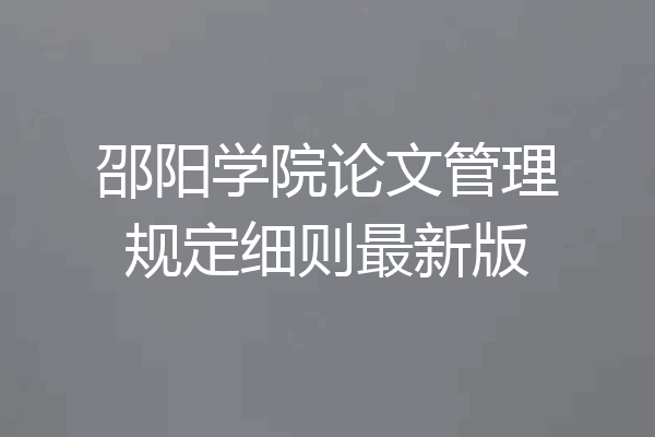 邵阳学院论文管理规定细则最新版