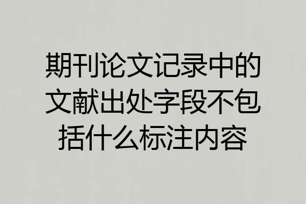 期刊论文记录中的文献出处字段不包括什么标注内容