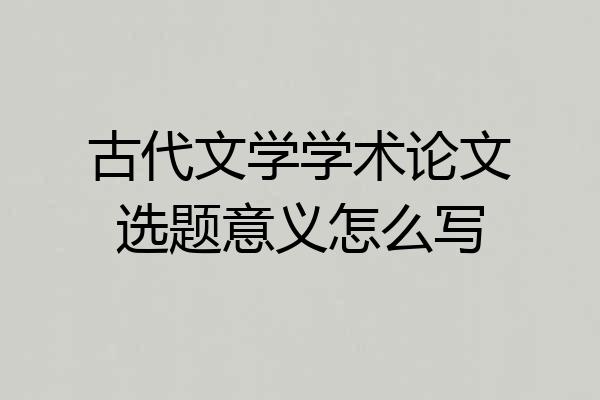 古代文学学术论文选题意义怎么写