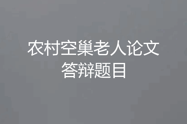 农村空巢老人论文答辩题目