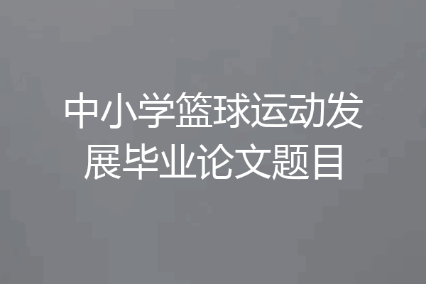中小学篮球运动发展毕业论文题目