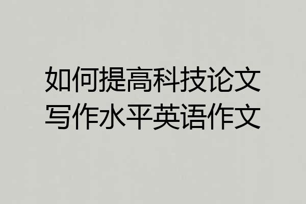 如何提高科技论文写作水平英语作文