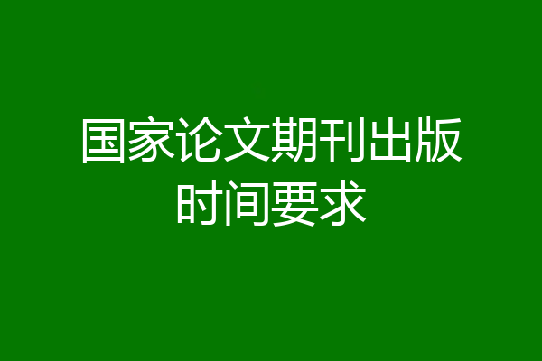 国家论文期刊出版时间要求