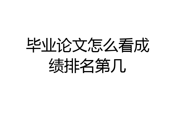 毕业论文怎么看成绩排名第几