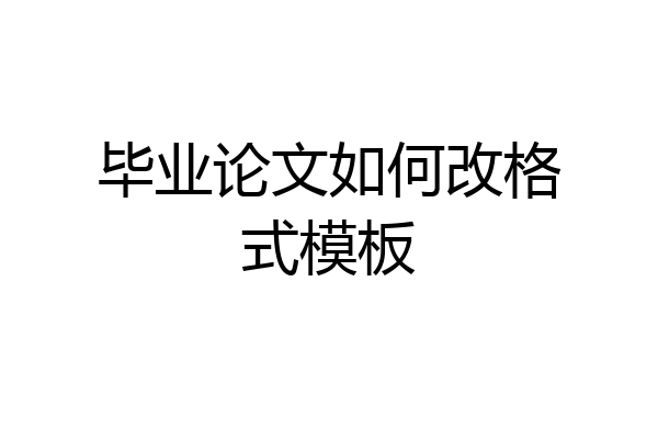 毕业论文如何改格式模板