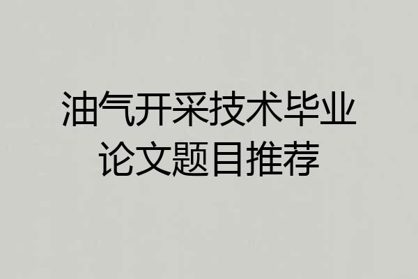油气开采技术毕业论文题目推荐