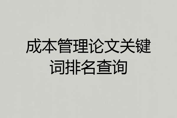 成本管理论文关键词排名查询