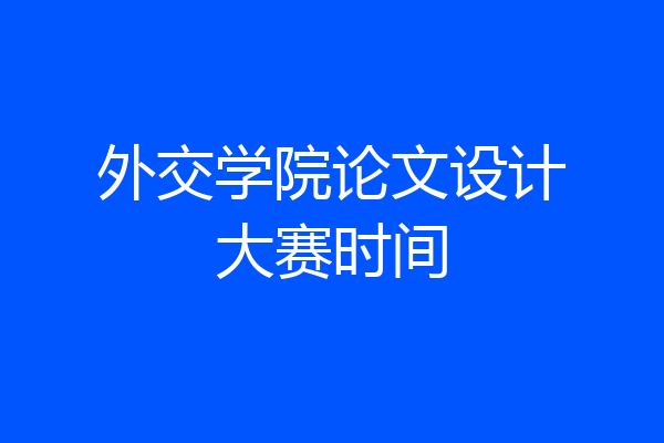 外交学院论文设计大赛时间