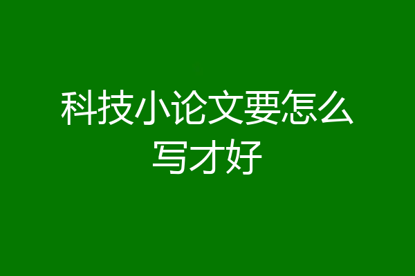 科技小论文要怎么写才好