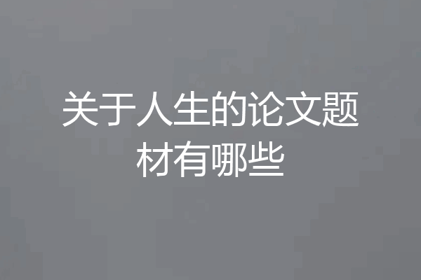 关于人生的论文题材有哪些