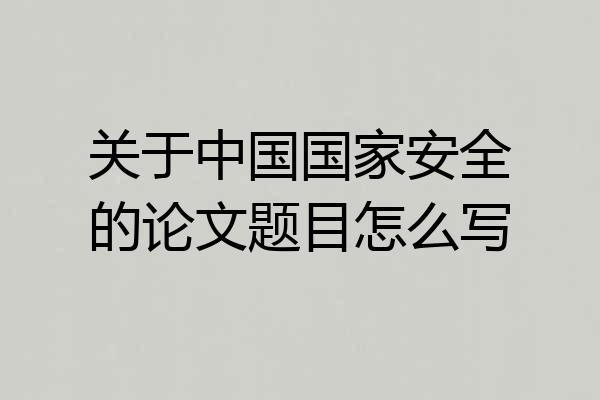 关于中国国家安全的论文题目怎么写