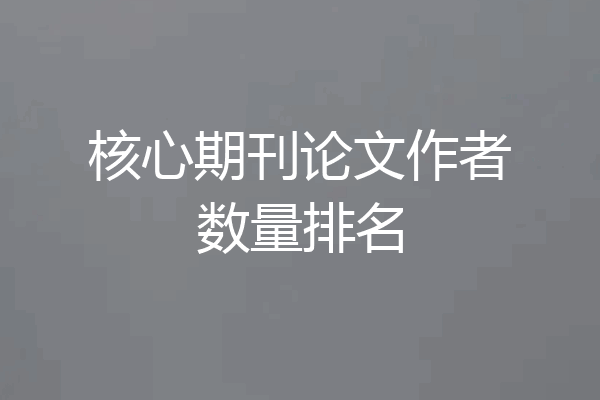 核心期刊论文作者数量排名