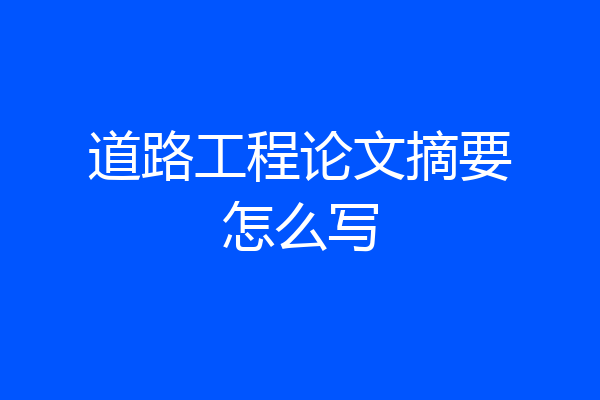 道路工程论文摘要怎么写
