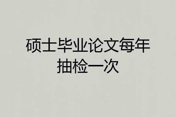 硕士毕业论文每年抽检一次