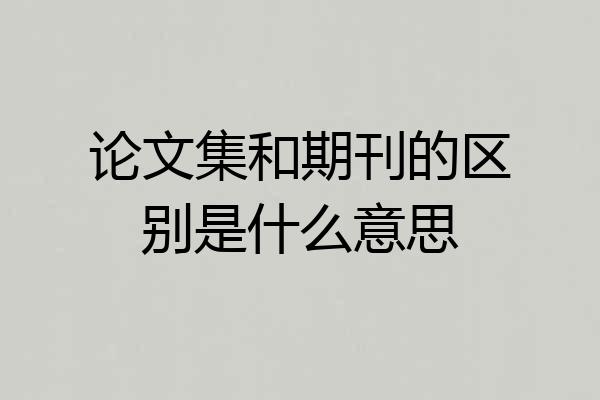 论文集和期刊的区别是什么意思