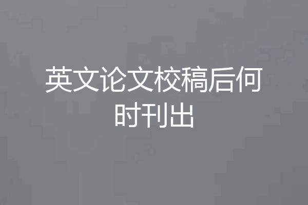 英文论文校稿后何时刊出