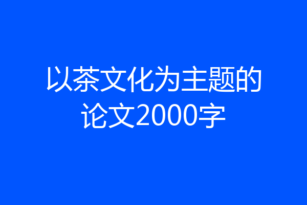 以茶文化为主题的论文2000字