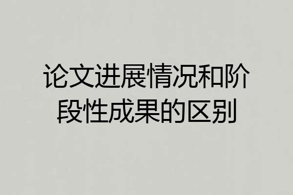论文进展情况和阶段性成果的区别