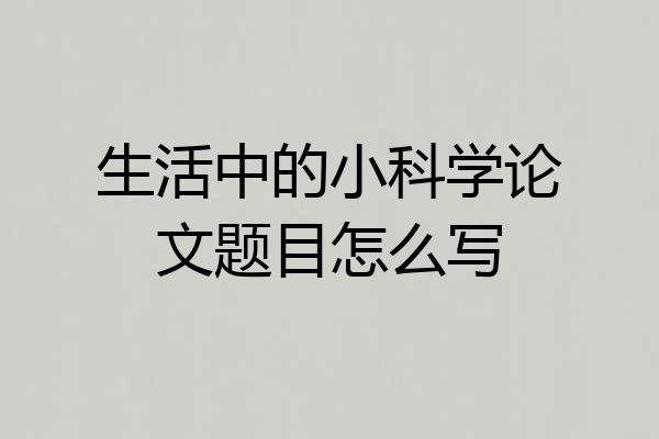 生活中的小科学论文题目怎么写