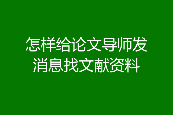 怎样给论文导师发消息找文献资料
