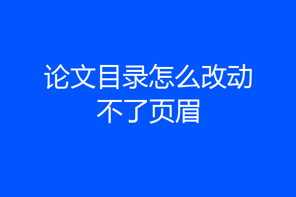 论文目录怎么改动不了页眉