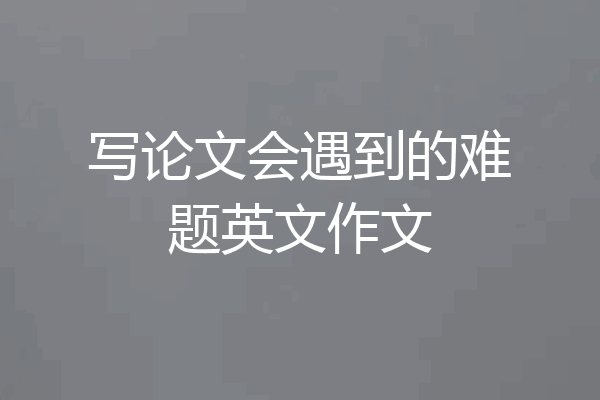 写论文会遇到的难题英文作文