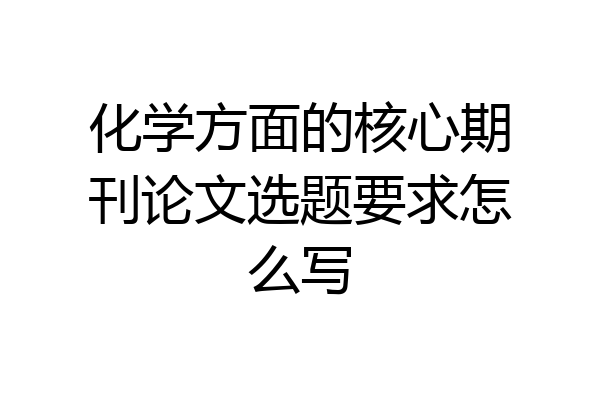 化学方面的核心期刊论文选题要求怎么写