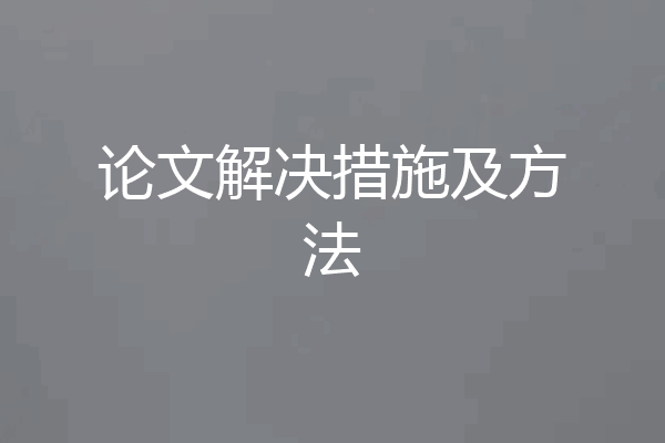 论文解决措施及方法