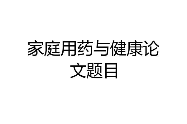 家庭用药与健康论文题目